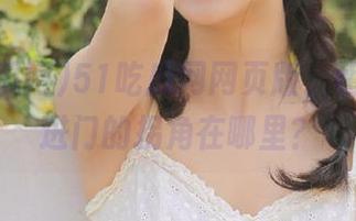51吃瓜网网页版，朝阳群众进门的拐角在哪里？
