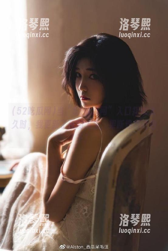 52吃瓜网 当“52吃瓜网”入口排队太久时,我更新了我的人生,果断选择吃包子!